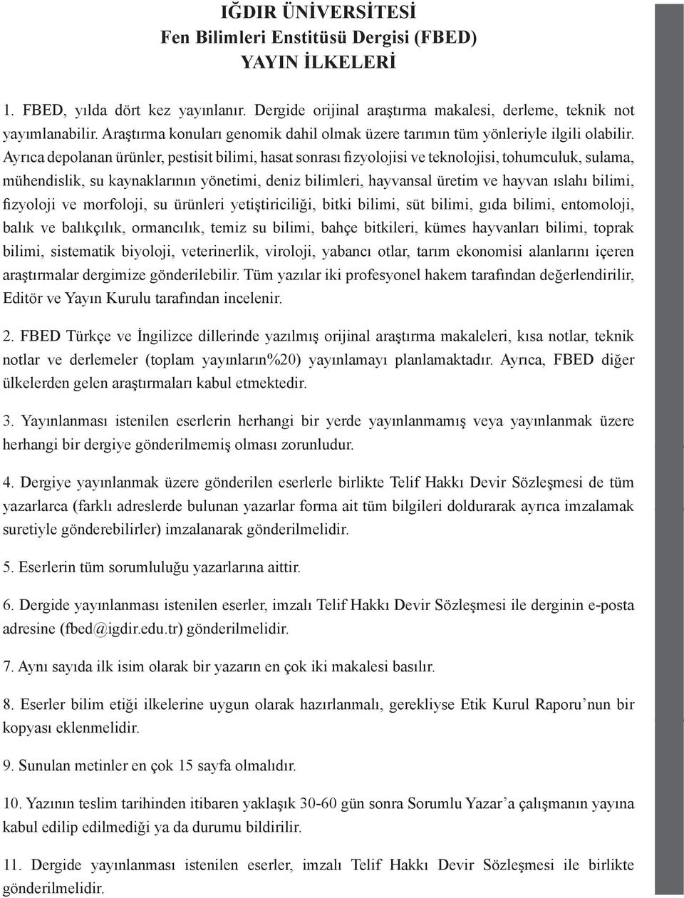 Ayrıca depolanan ürünler, pestisit bilimi, hasat sonrası fizyolojisi ve teknolojisi, tohumculuk, sulama, mühendislik, su kaynaklarının yönetimi, deniz bilimleri, hayvansal üretim ve hayvan ıslahı