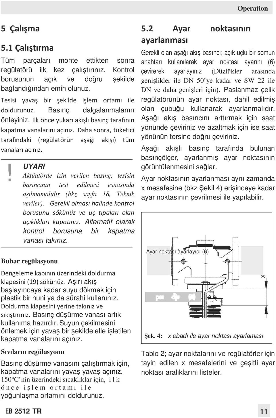 Daha sonra, tüketici tarafındaki (regülatörün aşağı akışı) tüm vanaları açınız.