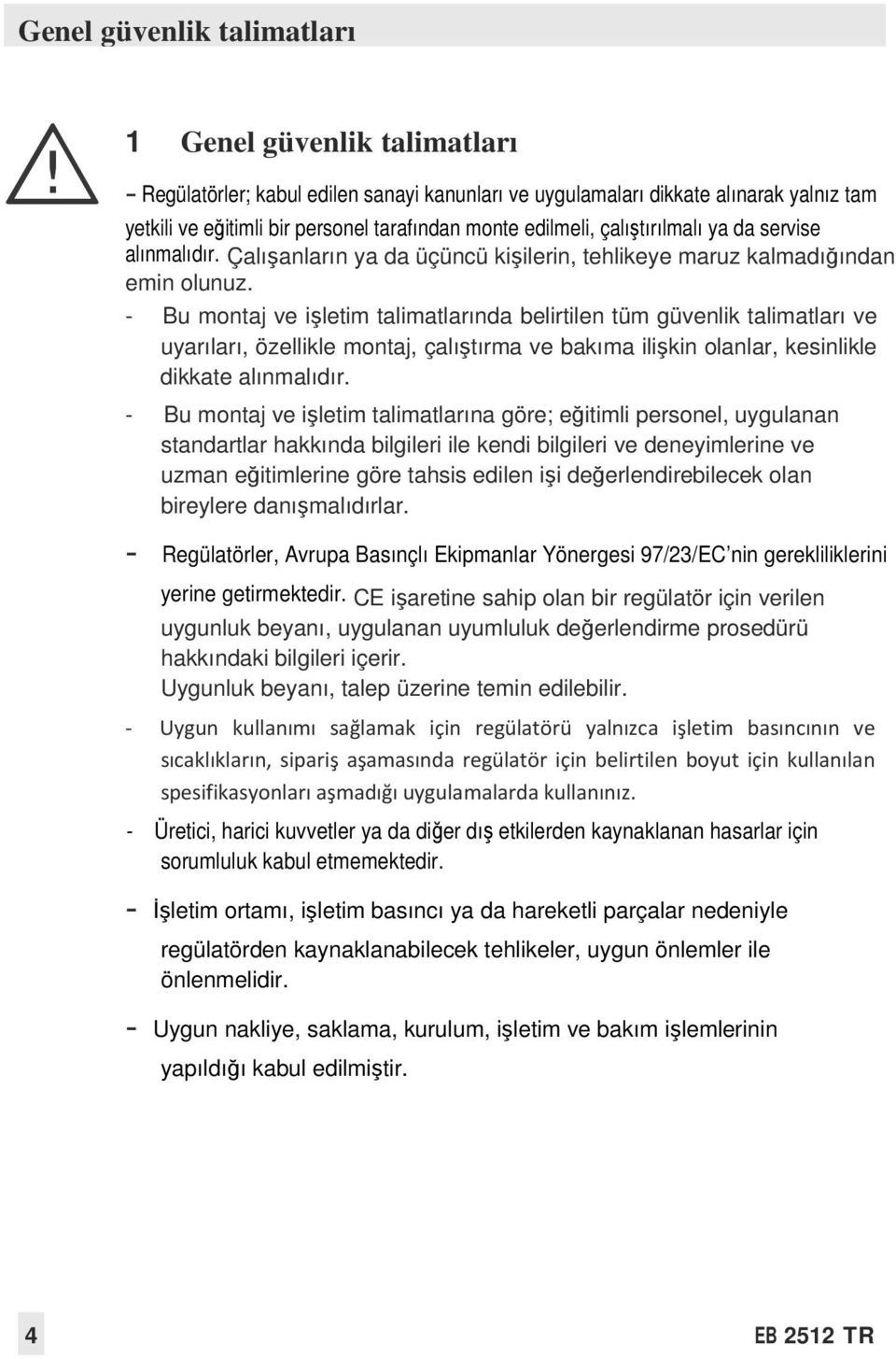 - Bu montaj ve işletim talimatlarında belirtilen tüm güvenlik talimatları ve uyarıları, özellikle montaj, çalıştırma ve bakıma ilişkin olanlar, kesinlikle dikkate alınmalıdır.