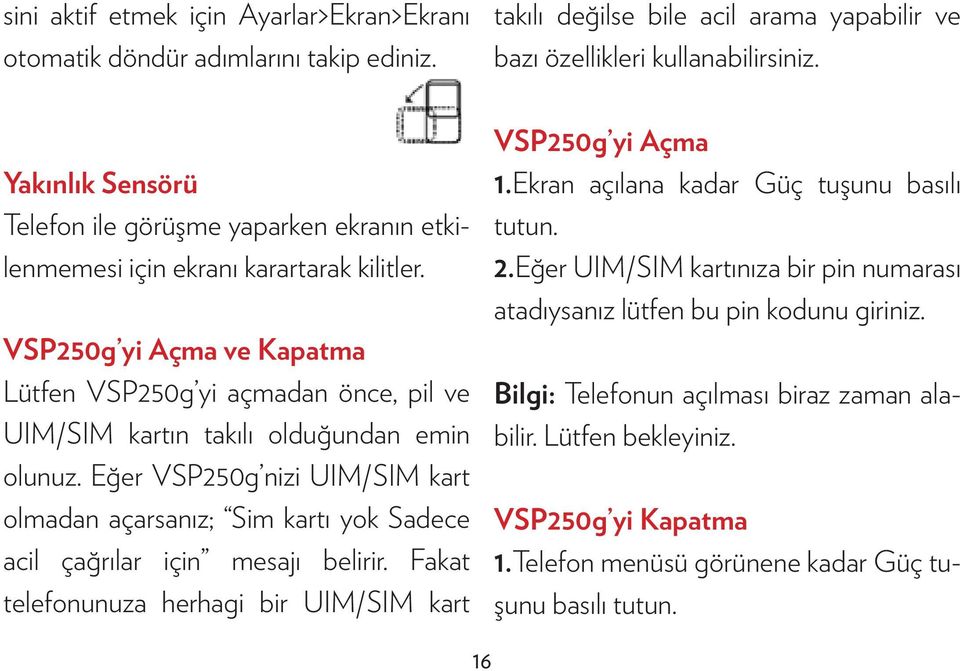 VSP250g yi Açma ve Kapatma Lütfen VSP250g yi açmadan önce, pil ve UIM/SIM kartın takılı olduğundan emin olunuz.