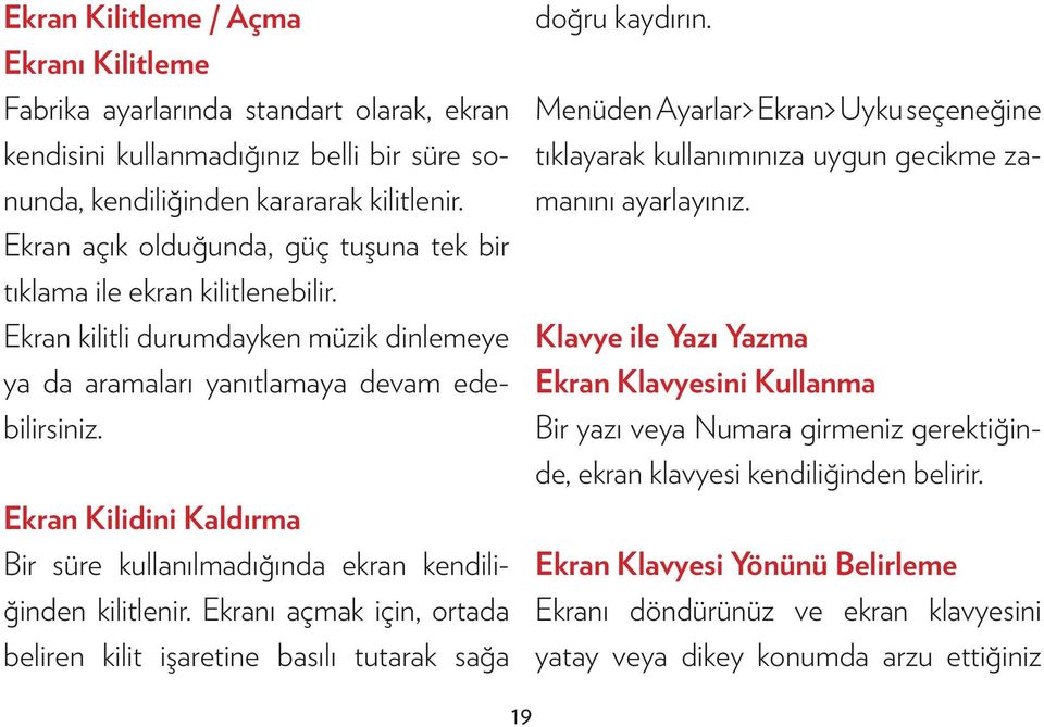 Ekran Kilidini Kaldırma Bir süre kullanılmadığında ekran kendiliğinden kilitlenir. Ekranı açmak için, ortada beliren kilit işaretine basılı tutarak sağa doğru kaydırın.