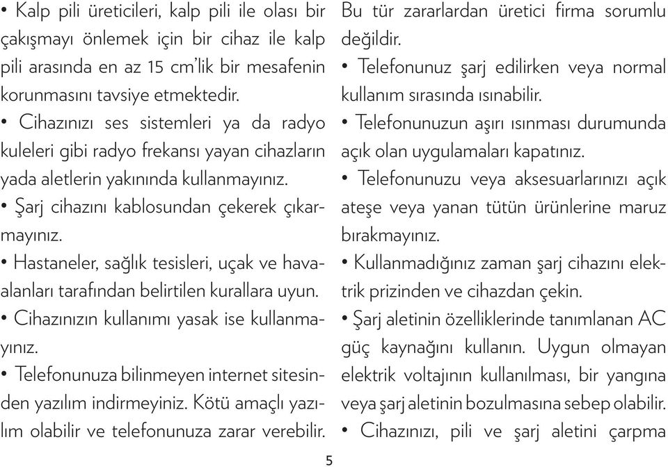 Hastaneler, sağlık tesisleri, uçak ve havaalanları tarafından belirtilen kurallara uyun. Cihazınızın kullanımı yasak ise kullanmayınız.