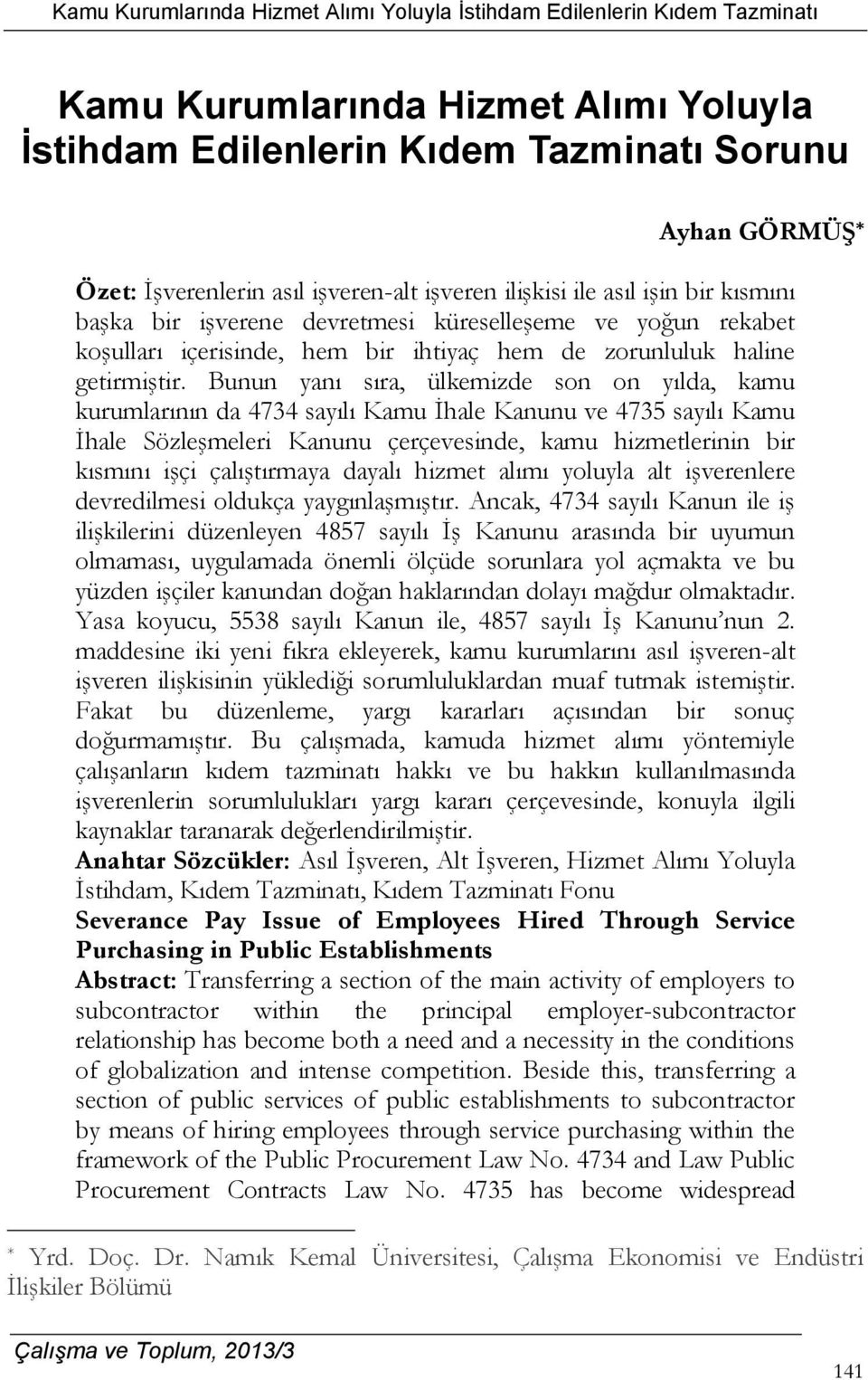 Bunun yanı sıra, ülkemizde son on yılda, kamu kurumlarının da 4734 sayılı Kamu İhale Kanunu ve 4735 sayılı Kamu İhale Sözleşmeleri Kanunu çerçevesinde, kamu hizmetlerinin bir kısmını işçi