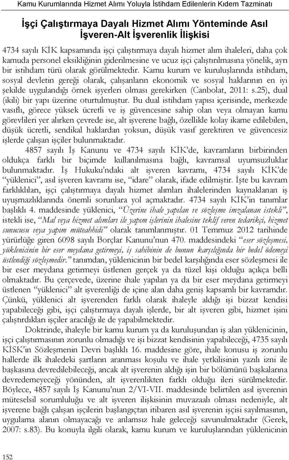 Kamu kurum ve kuruluşlarında istihdam, sosyal devletin gereği olarak, çalışanların ekonomik ve sosyal haklarının en iyi şekilde uygulandığı örnek işyerleri olması gerekirken (Canbolat, 2011: s.