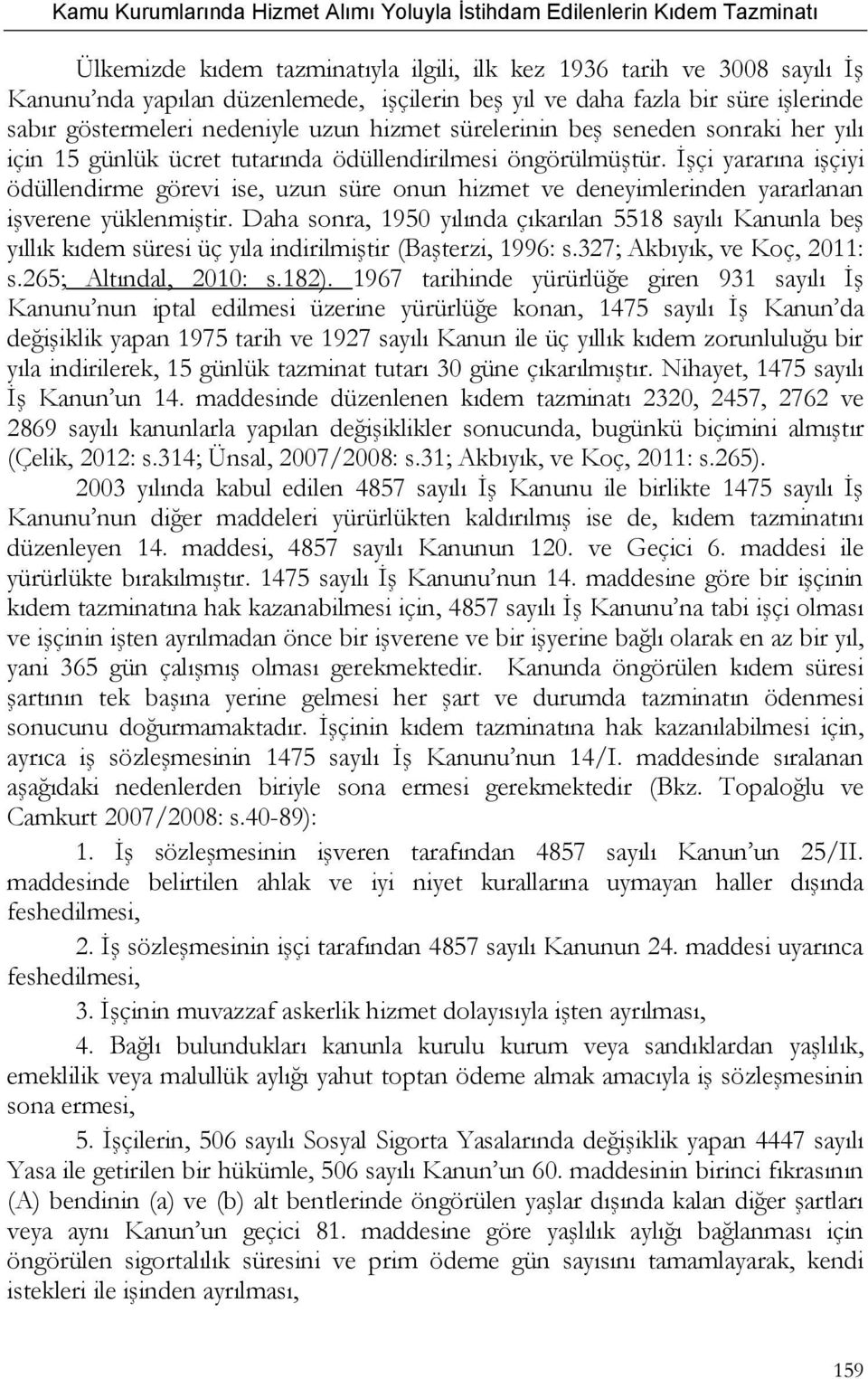 İşçi yararına işçiyi ödüllendirme görevi ise, uzun süre onun hizmet ve deneyimlerinden yararlanan işverene yüklenmiştir.