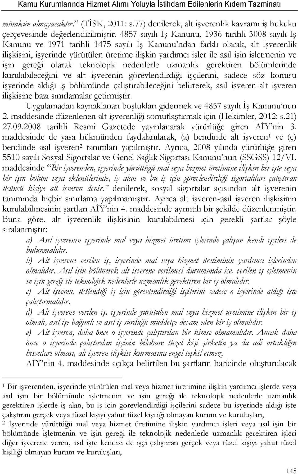 asıl işin işletmenin ve işin gereği olarak teknolojik nedenlerle uzmanlık gerektiren bölümlerinde kurulabileceğini ve alt işverenin görevlendirdiği işçilerini, sadece söz konusu işyerinde aldığı iş