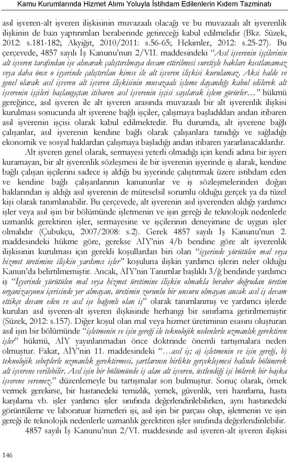 maddesindeki Asıl işverenin işçilerinin alt işveren tarafından işe alınarak çalıştırılmaya devam ettirilmesi suretiyle hakları kısıtlanamaz veya daha önce o işyerinde çalıştırılan kimse ile alt