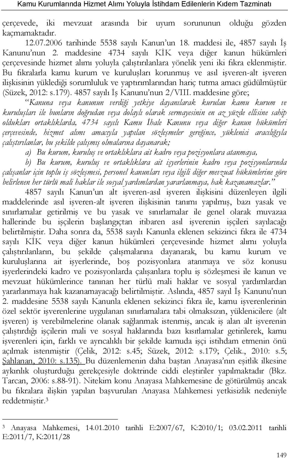 Bu fıkralarla kamu kurum ve kuruluşları korunmuş ve asıl işveren-alt işveren ilişkisinin yüklediği sorumluluk ve yaptırımlarından hariç tutma amacı güdülmüştür (Süzek, 2012: s.179).