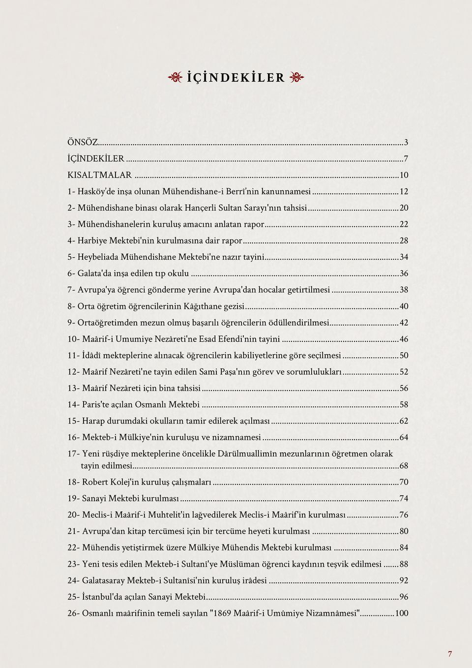 ..34 6- Galata'da inşa edilen tıp okulu...36 7- Avrupa'ya öğrenci gönderme yerine Avrupa'dan hocalar getirtilmesi...38 8- Orta öğretim öğrencilerinin Kâğıthane gezisi.