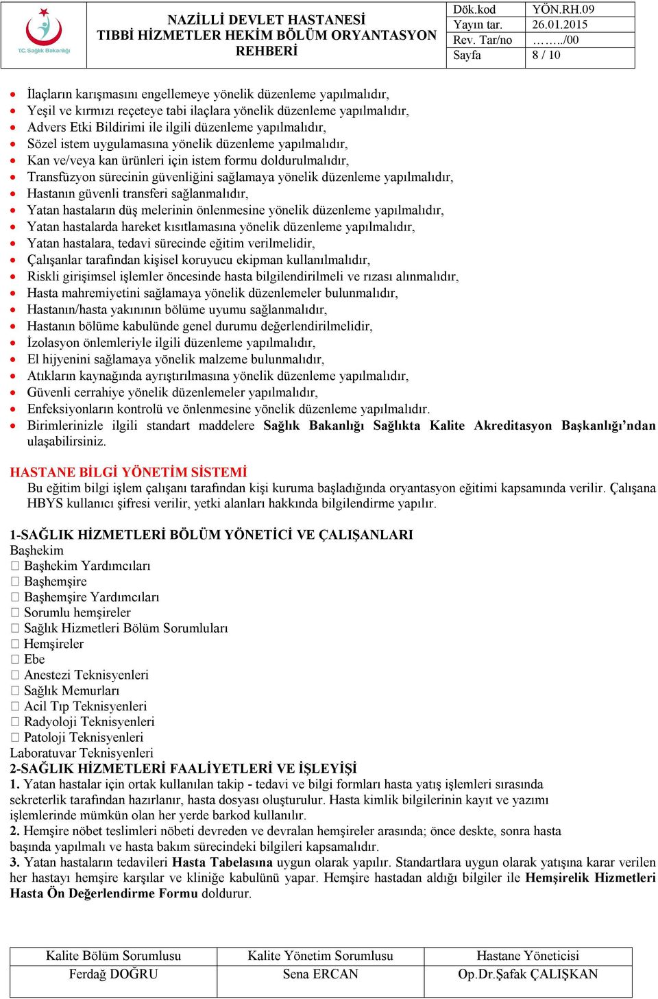 yapılmalıdır, Hastanın güvenli transferi sağlanmalıdır, Yatan hastaların düş melerinin önlenmesine yönelik düzenleme yapılmalıdır, Yatan hastalarda hareket kısıtlamasına yönelik düzenleme