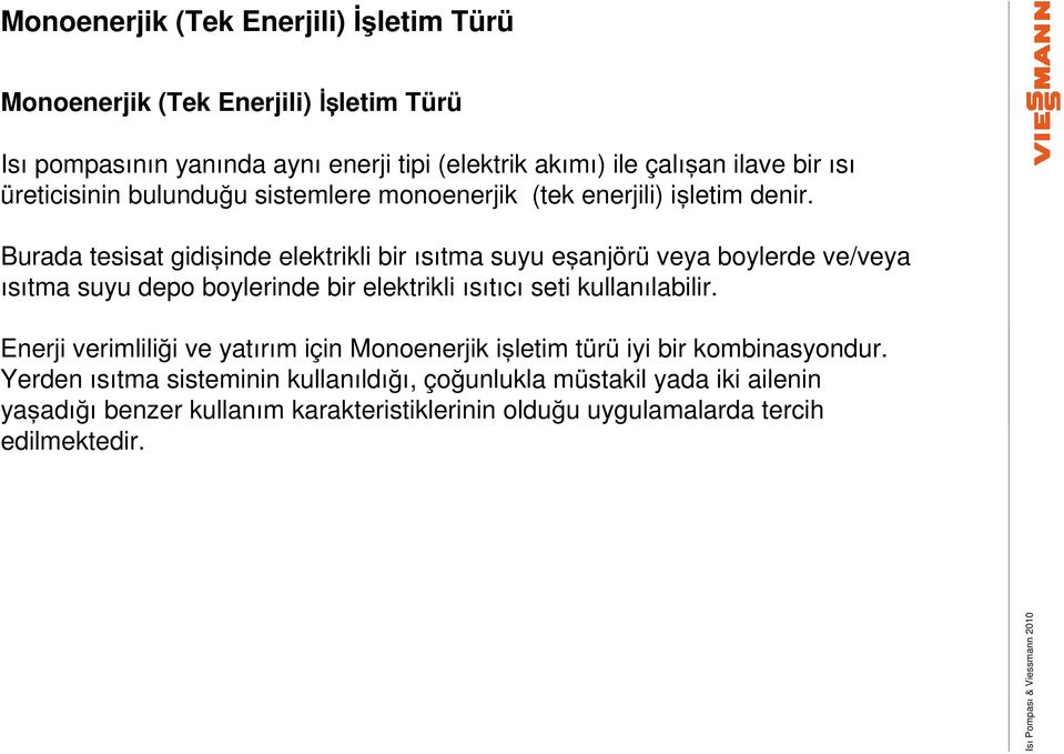 Burada tesisat gidişinde elektrikli bir ısıtma suyu eşanjörü veya boylerde ve/veya ısıtma suyu depo boylerinde bir elektrikli ısıtıcı seti kullanılabilir.