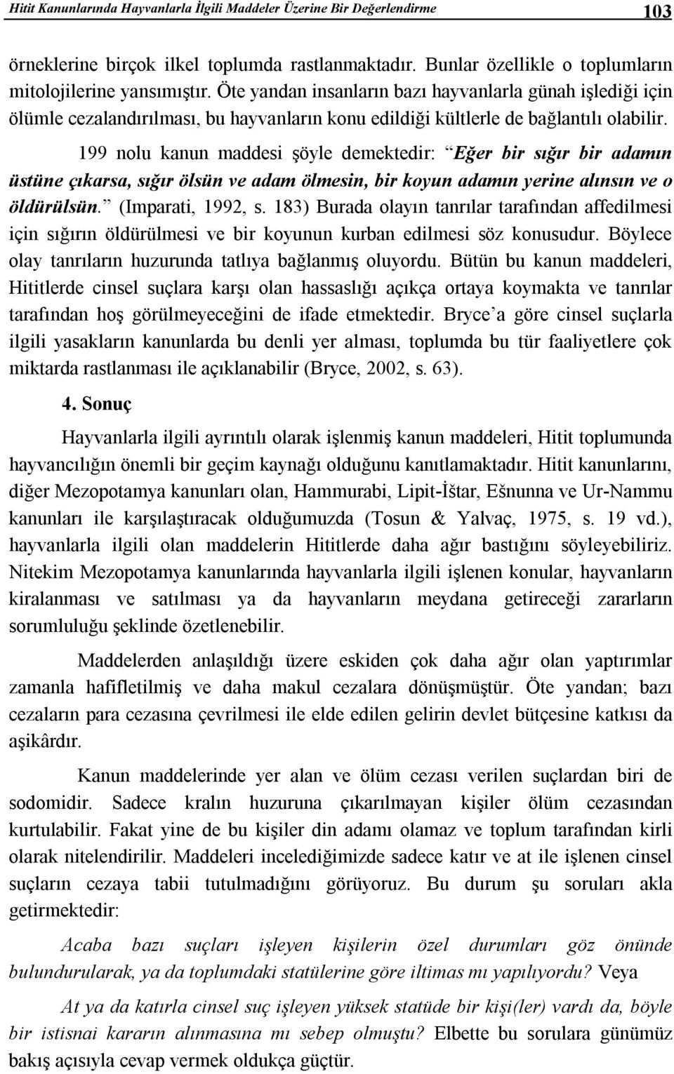 199 nolu kanun maddesi şöyle demektedir: Eğer bir sığır bir adamın üstüne çıkarsa, sığır ölsün ve adam ölmesin, bir koyun adamın yerine alınsın ve o öldürülsün. (Imparati, 1992, s.