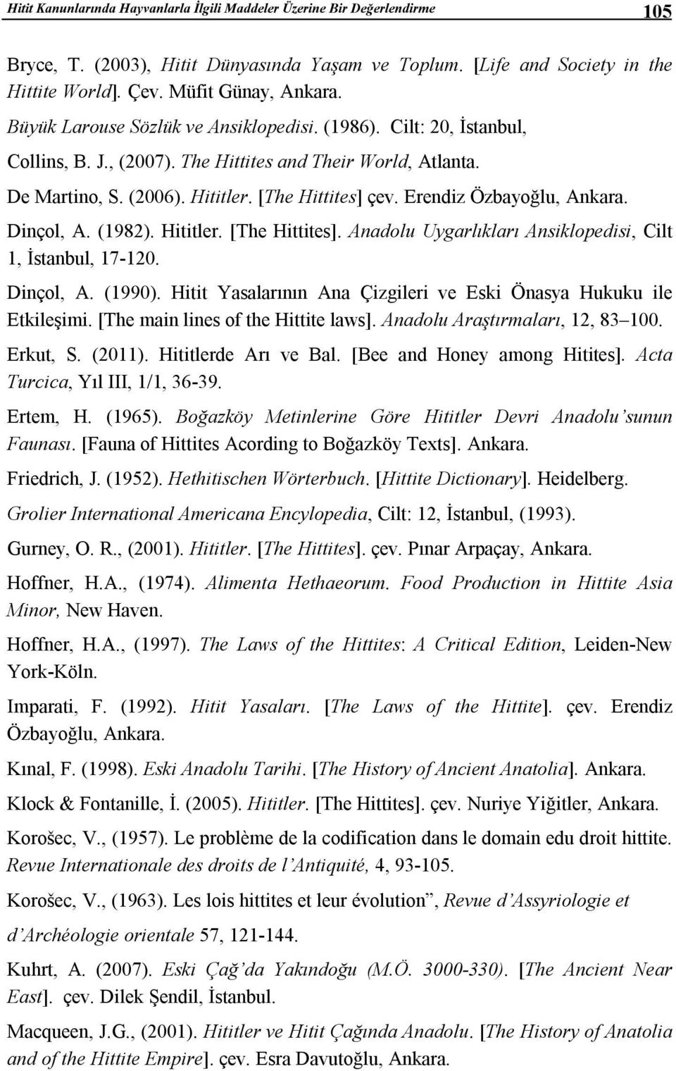 Erendiz Özbayoğlu, Ankara. Dinçol, A. (1982). Hititler. [The Hittites]. Anadolu Uygarlıkları Ansiklopedisi, Cilt 1, İstanbul, 17-120. Dinçol, A. (1990).