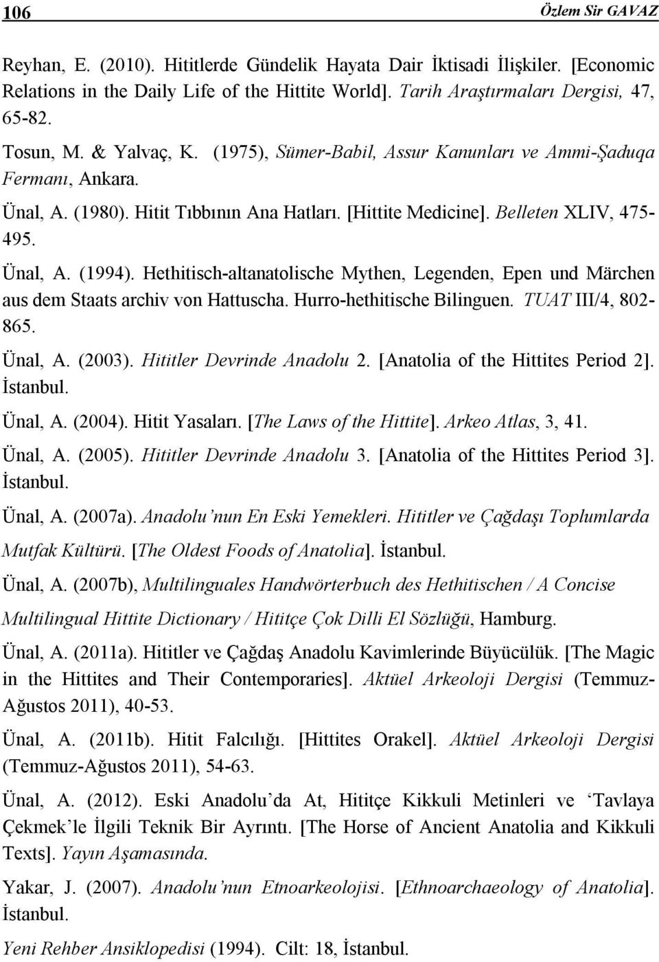 Hethitisch-altanatolische Mythen, Legenden, Epen und Märchen aus dem Staats archiv von Hattuscha. Hurro-hethitische Bilinguen. TUAT III/4, 802-865. Ünal, A. (2003). Hititler Devrinde Anadolu 2.