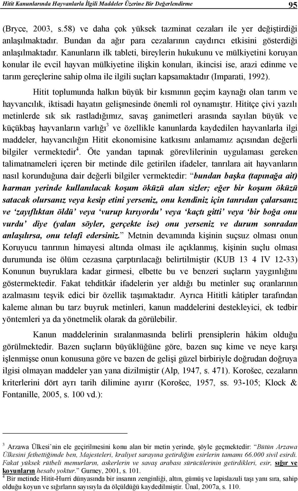 Kanunların ilk tableti, bireylerin hukukunu ve mülkiyetini koruyan konular ile evcil hayvan mülkiyetine ilişkin konuları, ikincisi ise, arazi edinme ve tarım gereçlerine sahip olma ile ilgili suçları