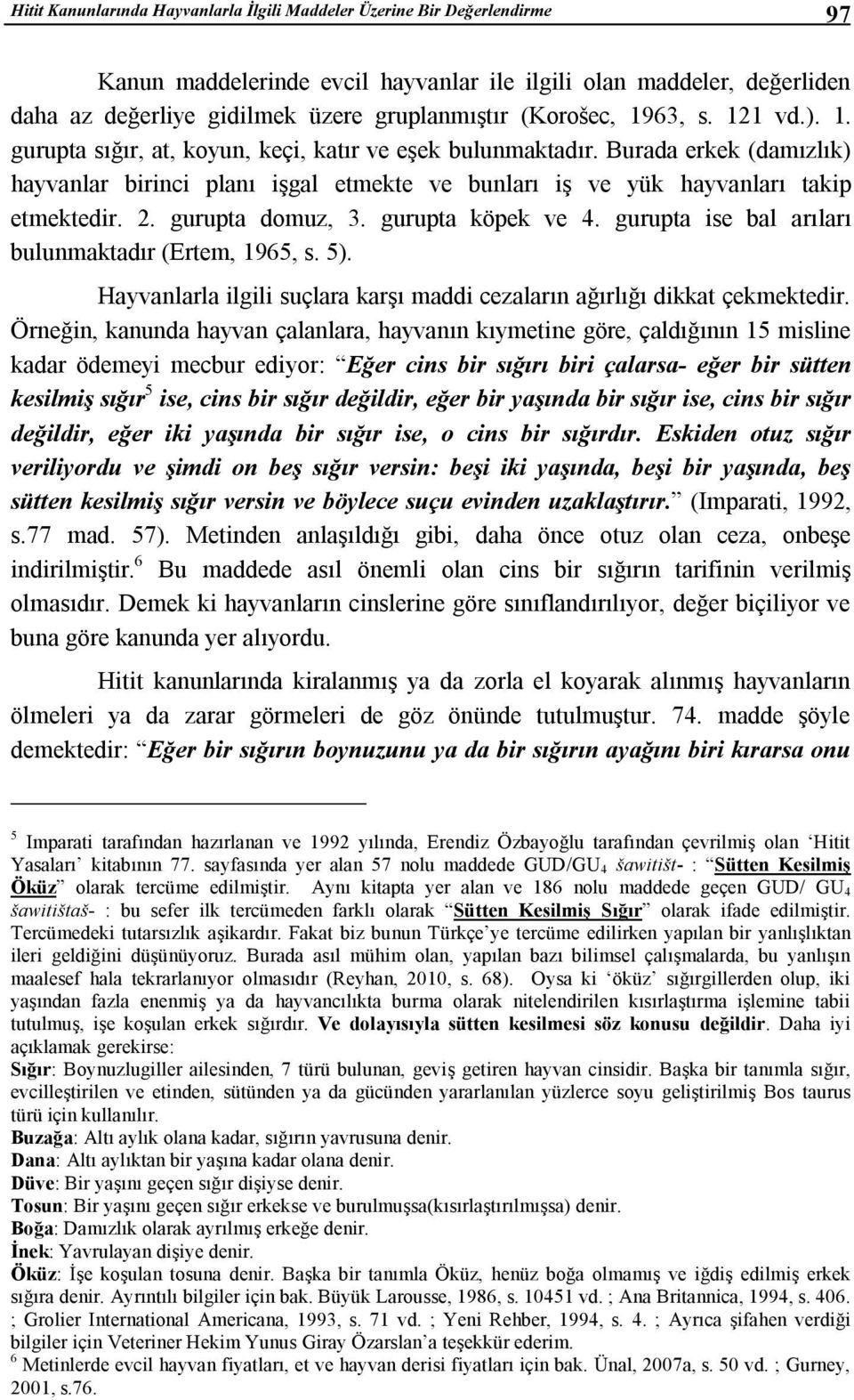 Burada erkek (damızlık) hayvanlar birinci planı işgal etmekte ve bunları iş ve yük hayvanları takip etmektedir. 2. gurupta domuz, 3. gurupta köpek ve 4.