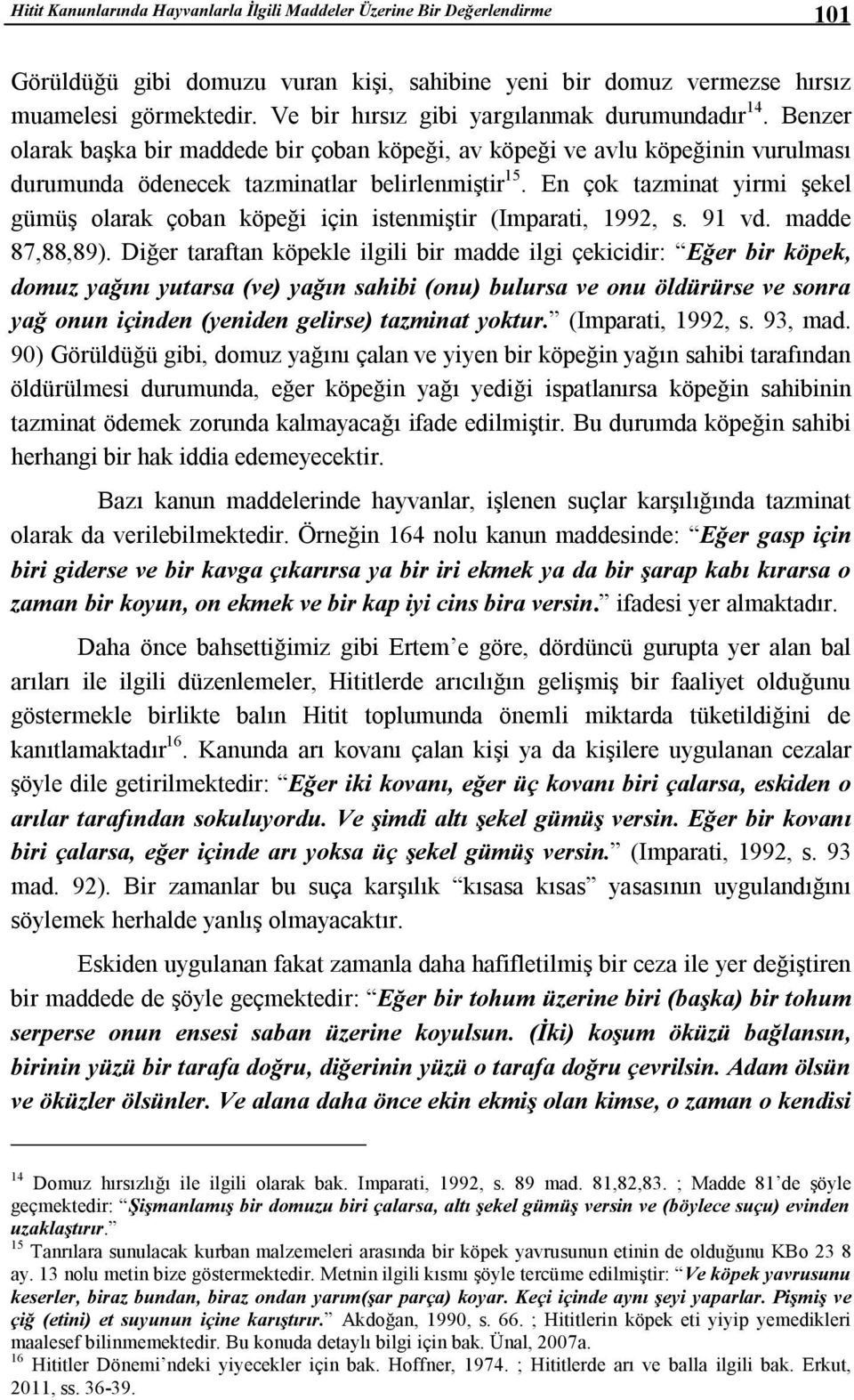 En çok tazminat yirmi şekel gümüş olarak çoban köpeği için istenmiştir (Imparati, 1992, s. 91 vd. madde 87,88,89).