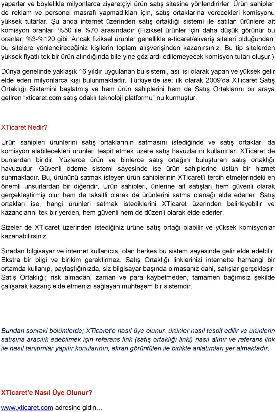 Şu anda internet üzerinden satış ortaklığı sistemi ile satılan ürünlere ait komisyon oranları %50 ile %70 arasındadır (Fiziksel ürünler için daha düşük görünür bu oranlar, %3-%120 gibi.