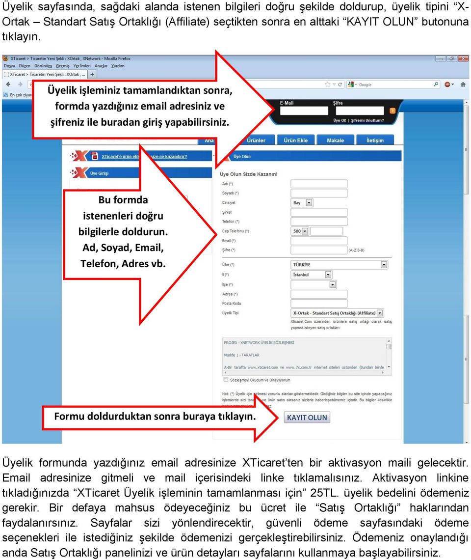 Ad, Soyad, Email, Telefon, Adres vb. Formu doldurduktan sonra buraya tıklayın. Üyelik formunda yazdığınız email adresinize XTicaret ten bir aktivasyon maili gelecektir.