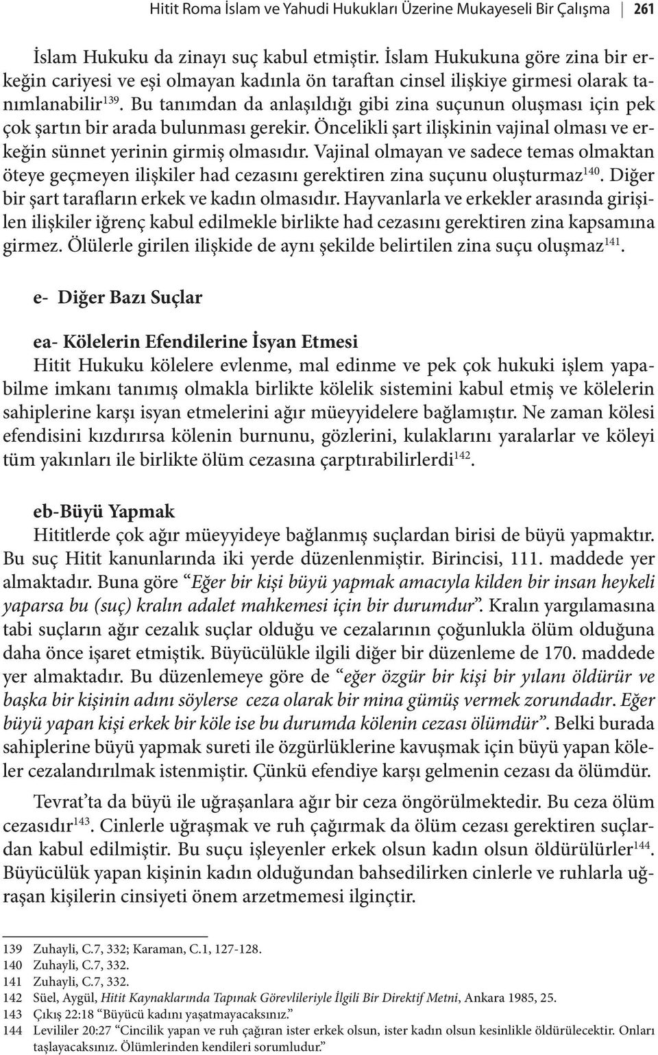 Bu tanımdan da anlaşıldığı gibi zina suçunun oluşması için pek çok şartın bir arada bulunması gerekir. Öncelikli şart ilişkinin vajinal olması ve erkeğin sünnet yerinin girmiş olmasıdır.