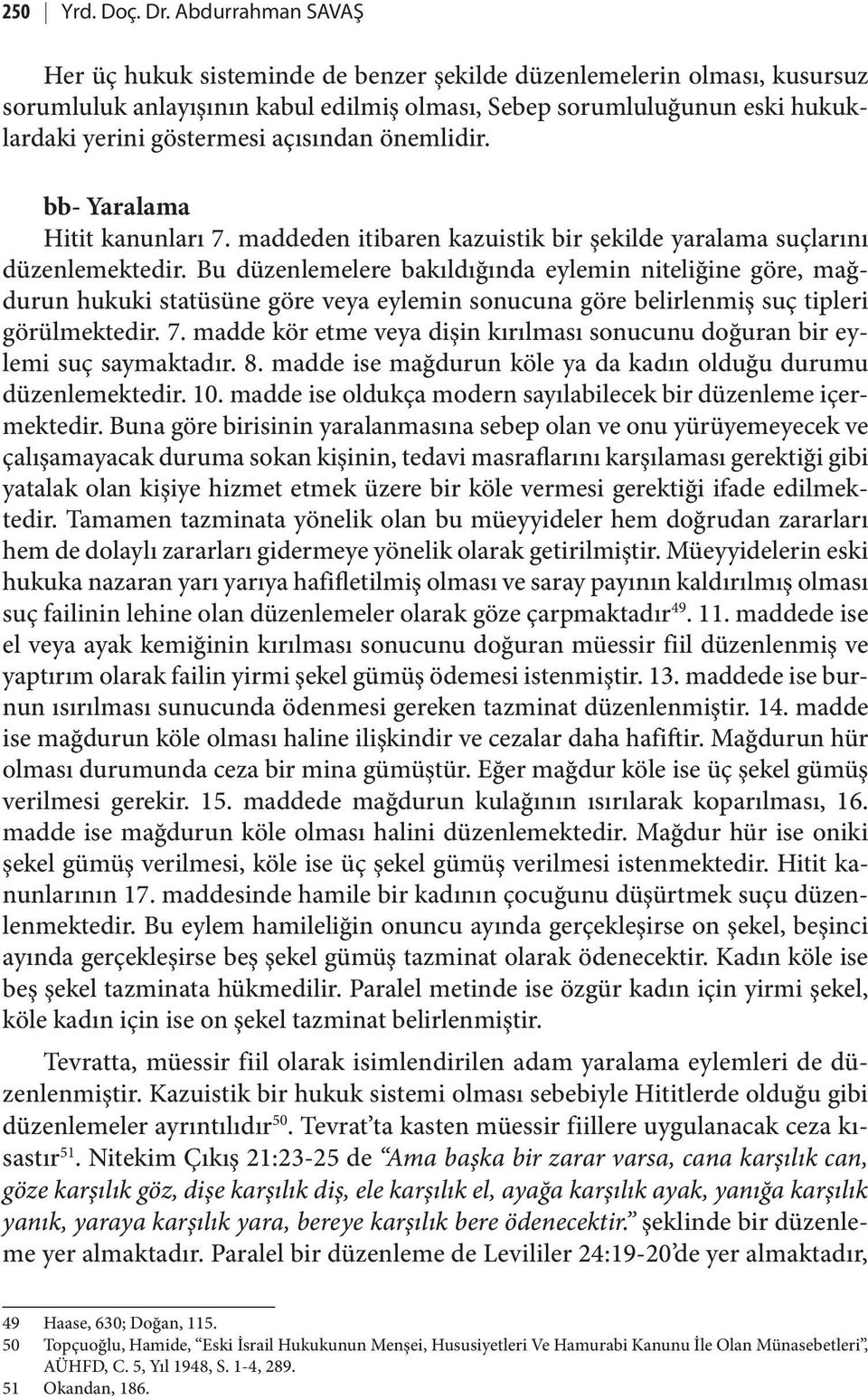 açısından önemlidir. bb- Yaralama Hitit kanunları 7. maddeden itibaren kazuistik bir şekilde yaralama suçlarını düzenlemektedir.