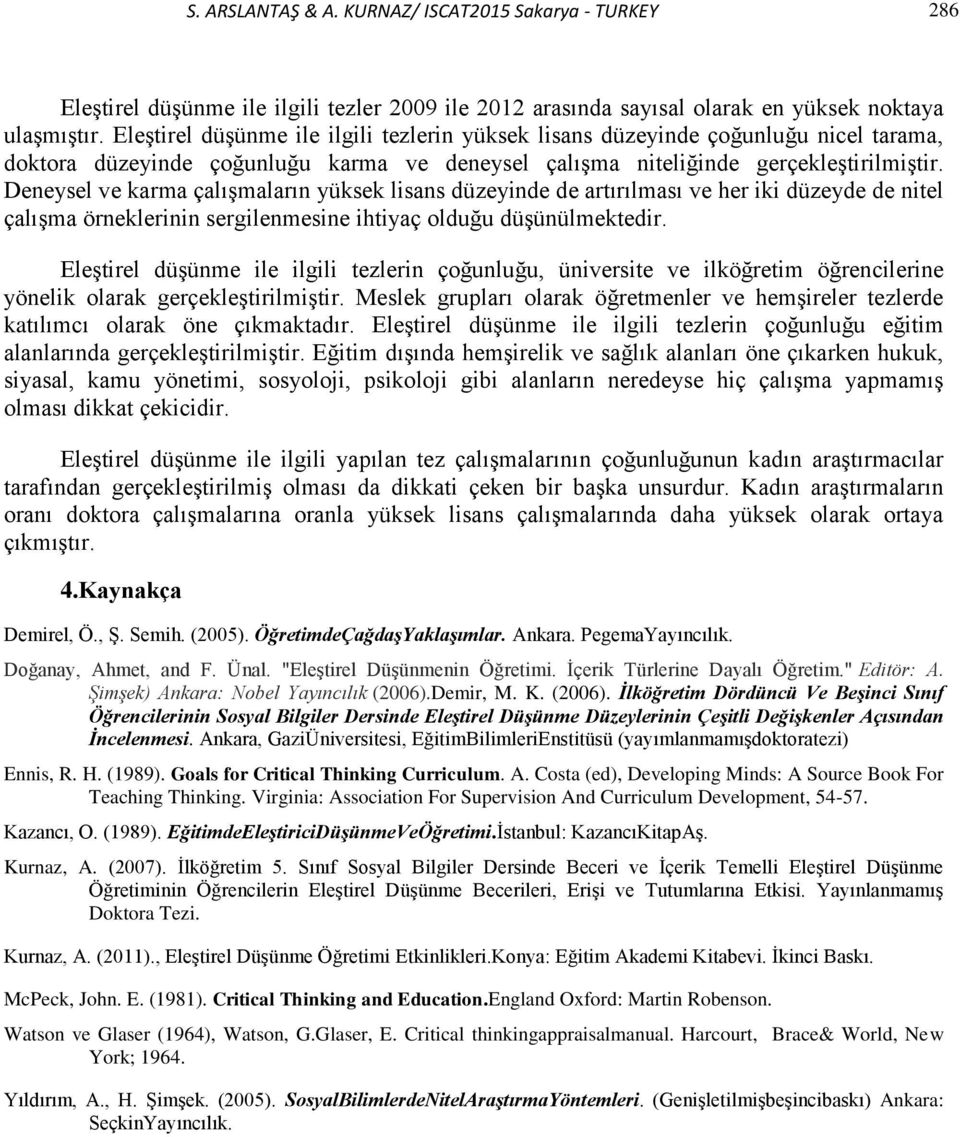 Deneysel ve karma çalışmaların yüksek lisans düzeyinde de artırılması ve her iki düzeyde de nitel çalışma örneklerinin sergilenmesine ihtiyaç olduğu düşünülmektedir.