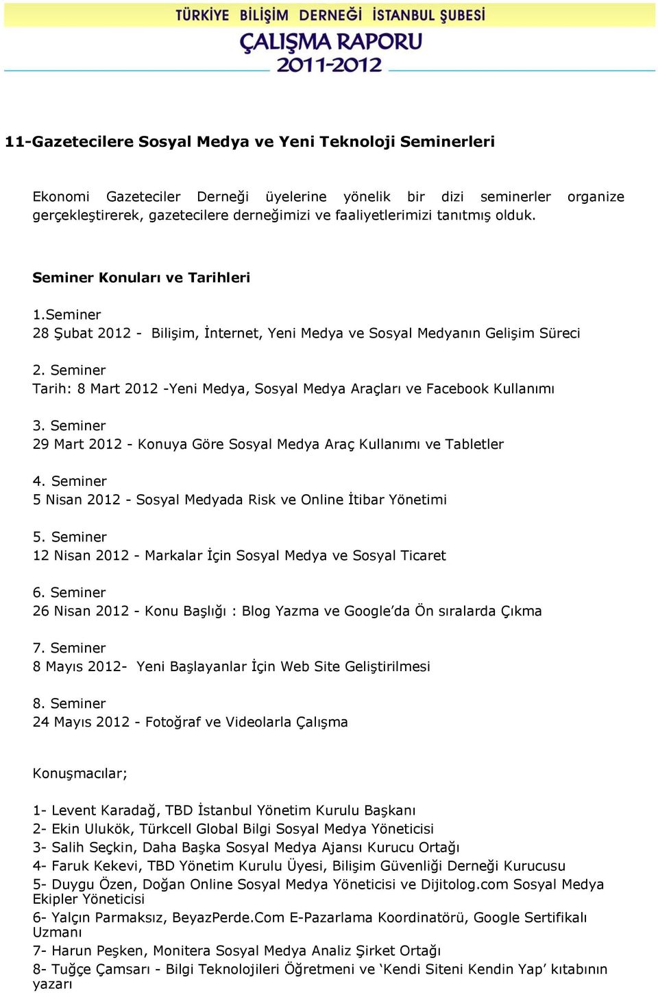 Seminer Tarih: 8 Mart 2012 -Yeni Medya, Sosyal Medya Araçları ve Facebook Kullanımı 3. Seminer 29 Mart 2012 - Konuya Göre Sosyal Medya Araç Kullanımı ve Tabletler 4.