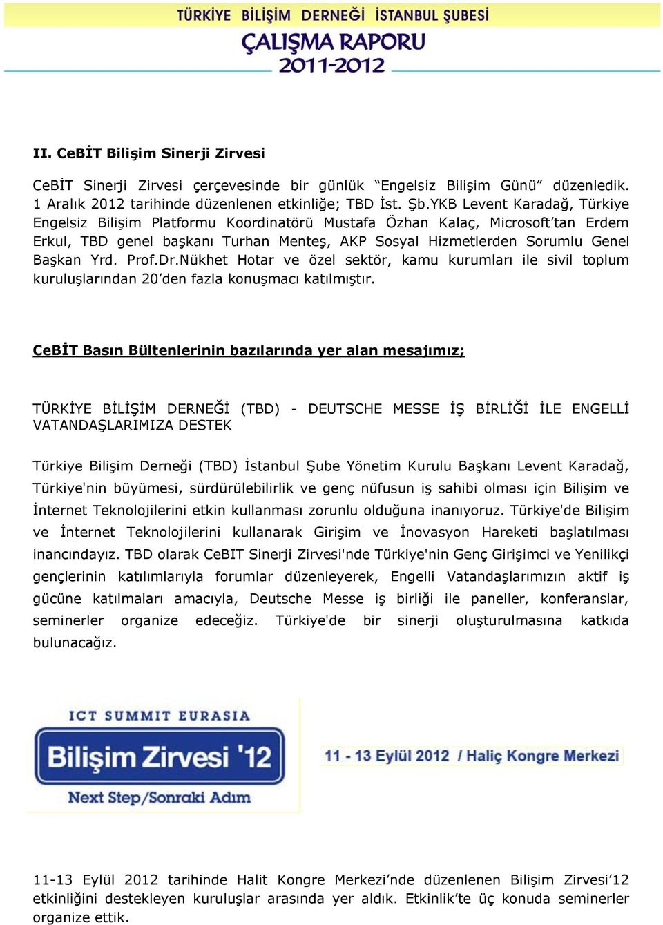 Prof.Dr.Nükhet Hotar ve özel sektör, kamu kurumları ile sivil toplum kuruluşlarından 20 den fazla konuşmacı katılmıştır.