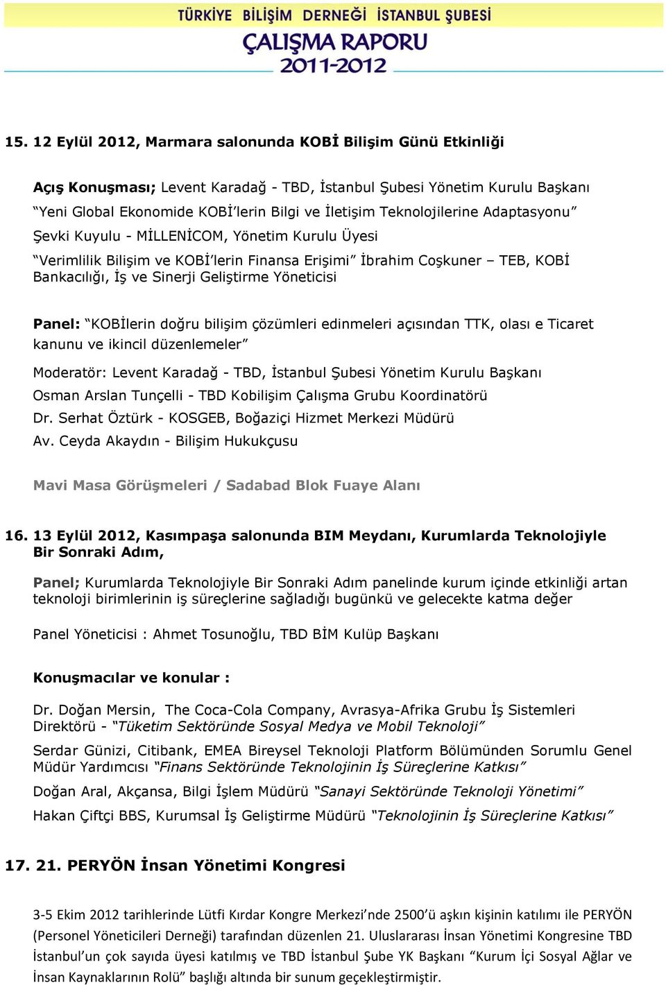 Yöneticisi Panel: KOBİlerin doğru bilişim çözümleri edinmeleri açısından TTK, olası e Ticaret kanunu ve ikincil düzenlemeler Moderatör: Levent Karadağ - TBD, İstanbul Şubesi Yönetim Kurulu Başkanı