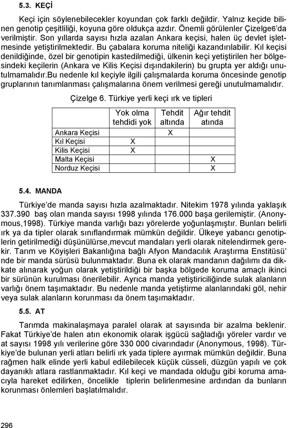 Kıl keçisi denildiğinde, özel bir genotipin kastedilmediği, ülkenin keçi yetiştirilen her bölgesindeki keçilerin (Ankara ve Kilis Keçisi dışındakilerin) bu grupta yer aldığı unutulmamalıdır.