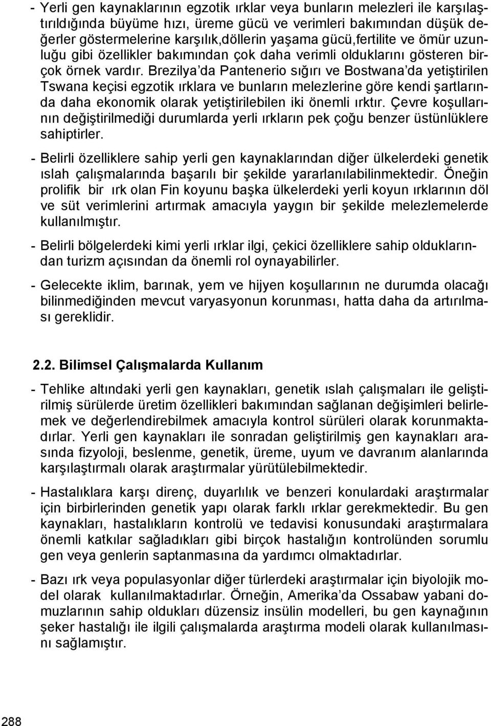 Brezilya da Pantenerio sığırı ve Bostwana da yetiştirilen Tswana keçisi egzotik ırklara ve bunların melezlerine göre kendi şartlarında daha ekonomik olarak yetiştirilebilen iki önemli ırktır.