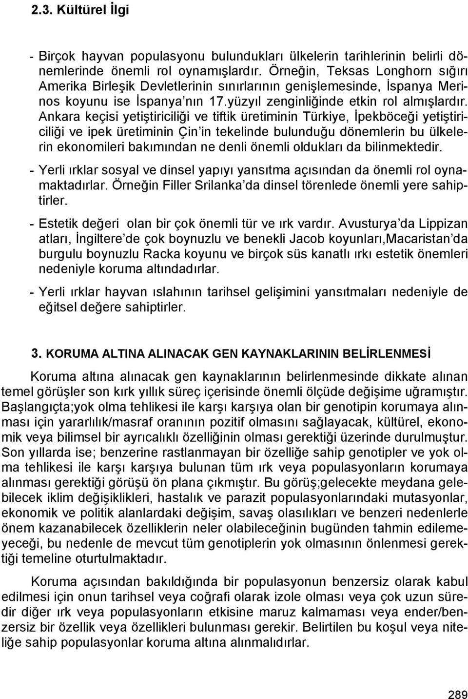 Ankara keçisi yetiştiriciliği ve tiftik üretiminin Türkiye, İpekböceği yetiştiriciliği ve ipek üretiminin Çin in tekelinde bulunduğu dönemlerin bu ülkelerin ekonomileri bakımından ne denli önemli