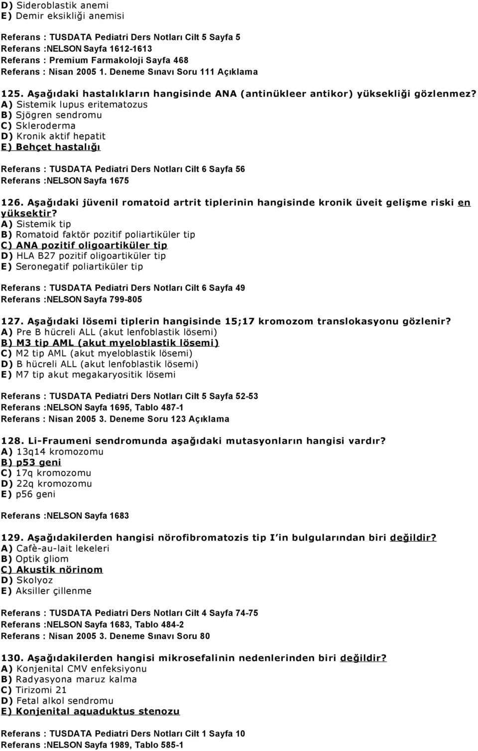 A) Sistemik lupus eritematozus B) Sjögren sendromu C) Skleroderma D) Kronik aktif hepatit E) Behçet hastalığı Referans : TUSDATA Pediatri Ders Notları Cilt 6 Sayfa 56 Referans :NELSON Sayfa 1675 126.