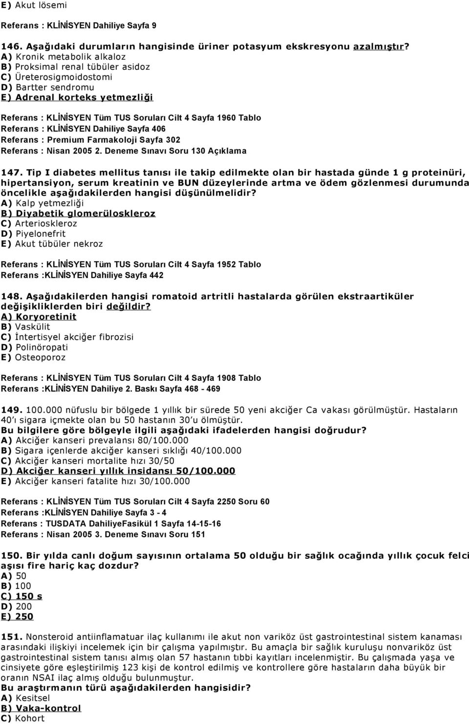 Referans : KLİNİSYEN Dahiliye Sayfa 406 Referans : Premium Farmakoloji Sayfa 302 Referans : Nisan 2005 2. Deneme Sınavı Soru 130 Açıklama 147.