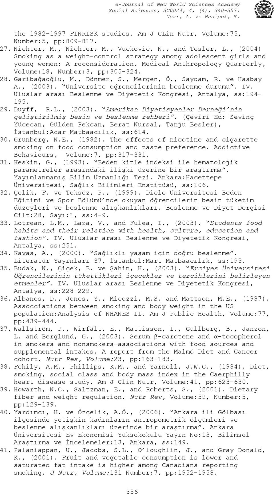 , Dönmez, S., Mergen, Ö., Saydam, R. ve Hasbay A., (2003). Üniversite öğrencilerinin beslenme durumu. IV. Uluslar arası Beslenme ve Diyetetik Kongresi, Antalya, ss:194-195. 29. Duyff, R.L., (2003). Amerikan Diyetisyenler Derneği nin geliştirilmiş besin ve beslenme rehberi.