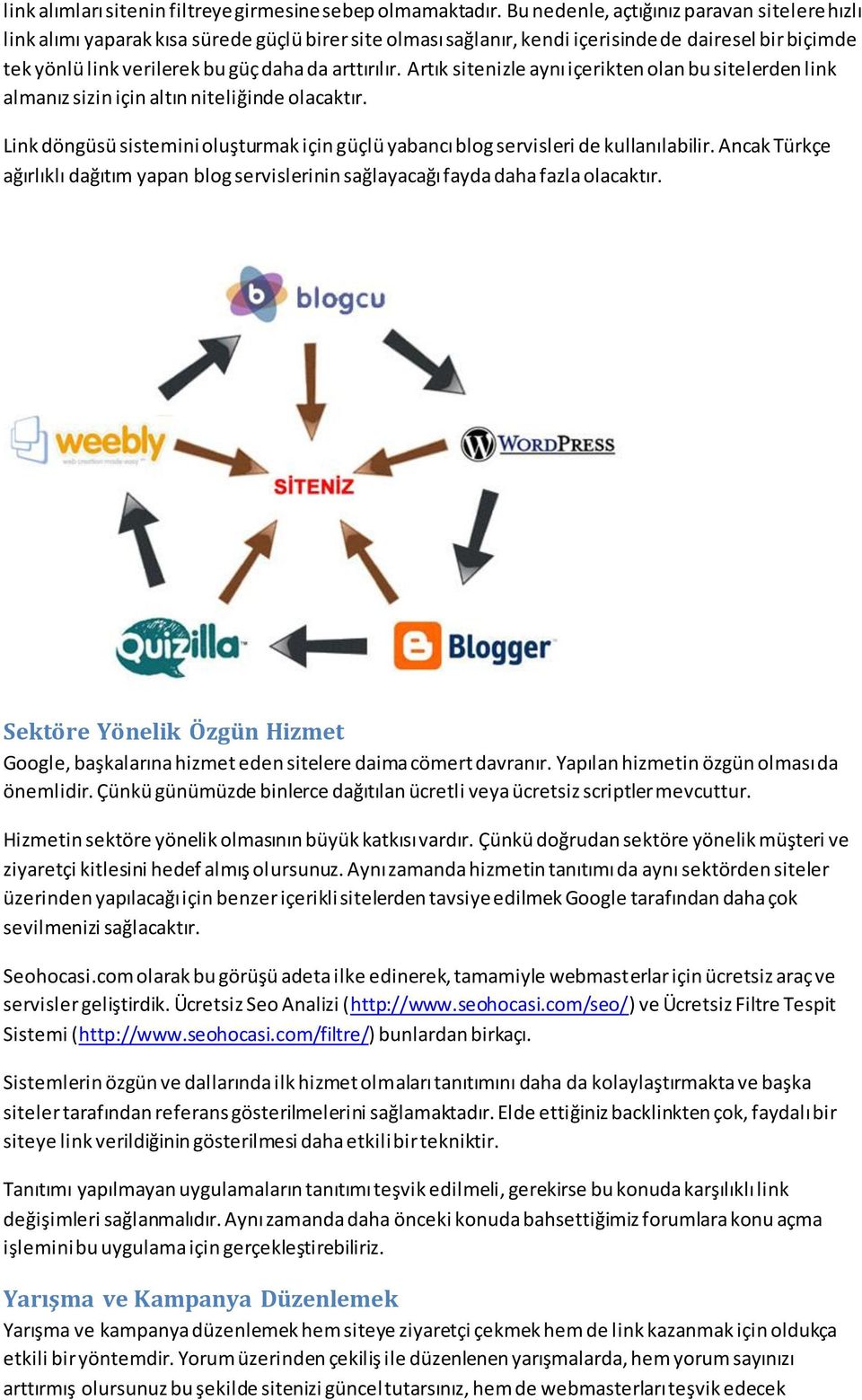 arttırılır. Artık sitenizle aynı içerikten olan bu sitelerden link almanız sizin için altın niteliğinde olacaktır.