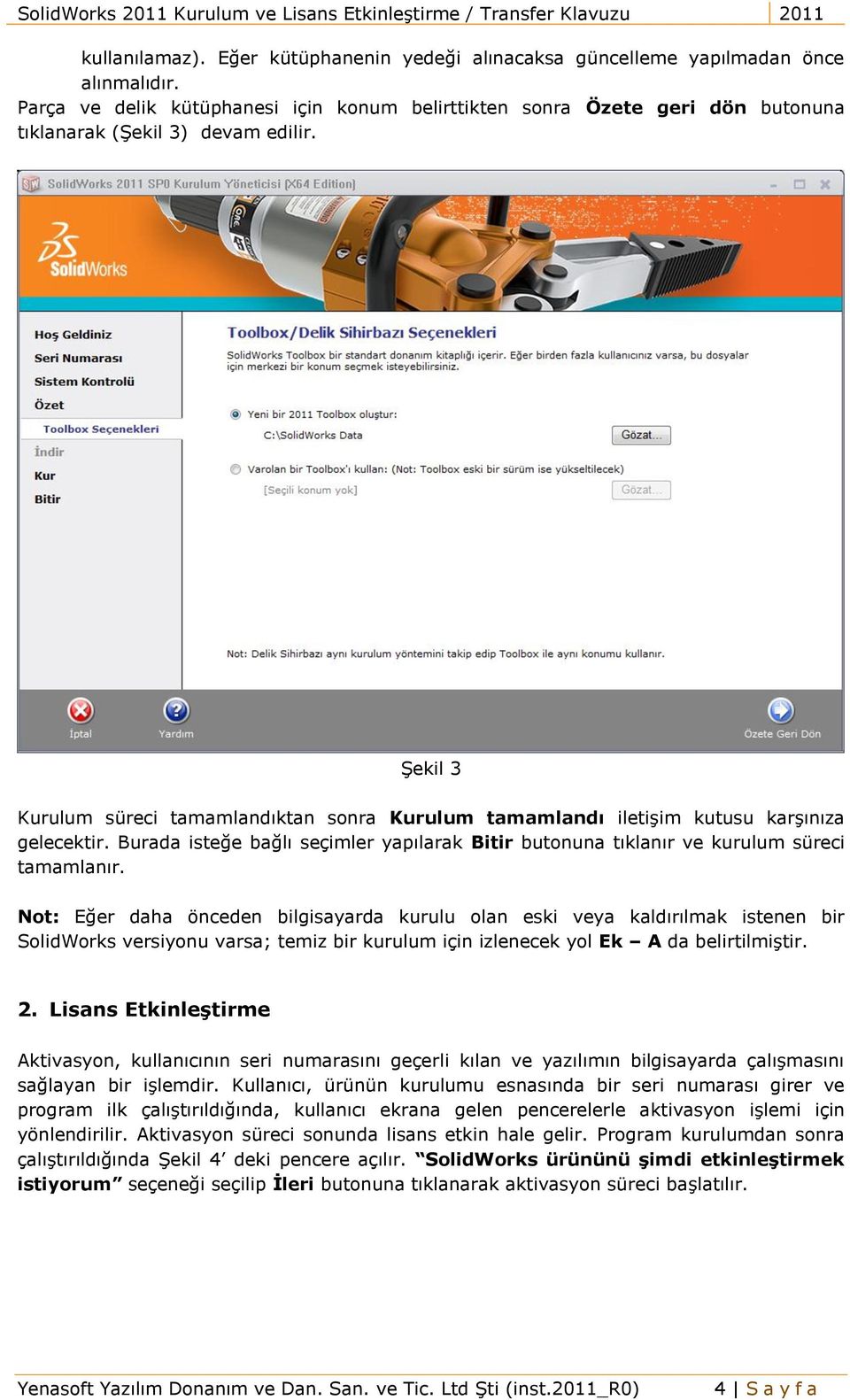 Şekil 3 Kurulum süreci tamamlandıktan sonra Kurulum tamamlandı iletişim kutusu karşınıza gelecektir. Burada isteğe bağlı seçimler yapılarak Bitir butonuna tıklanır ve kurulum süreci tamamlanır.