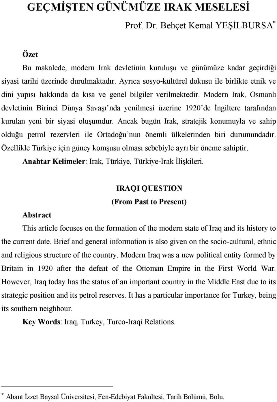 Modern Irak, Osmanlı devletinin Birinci Dünya Savaşı nda yenilmesi üzerine 1920 de İngiltere tarafından kurulan yeni bir siyasi oluşumdur.