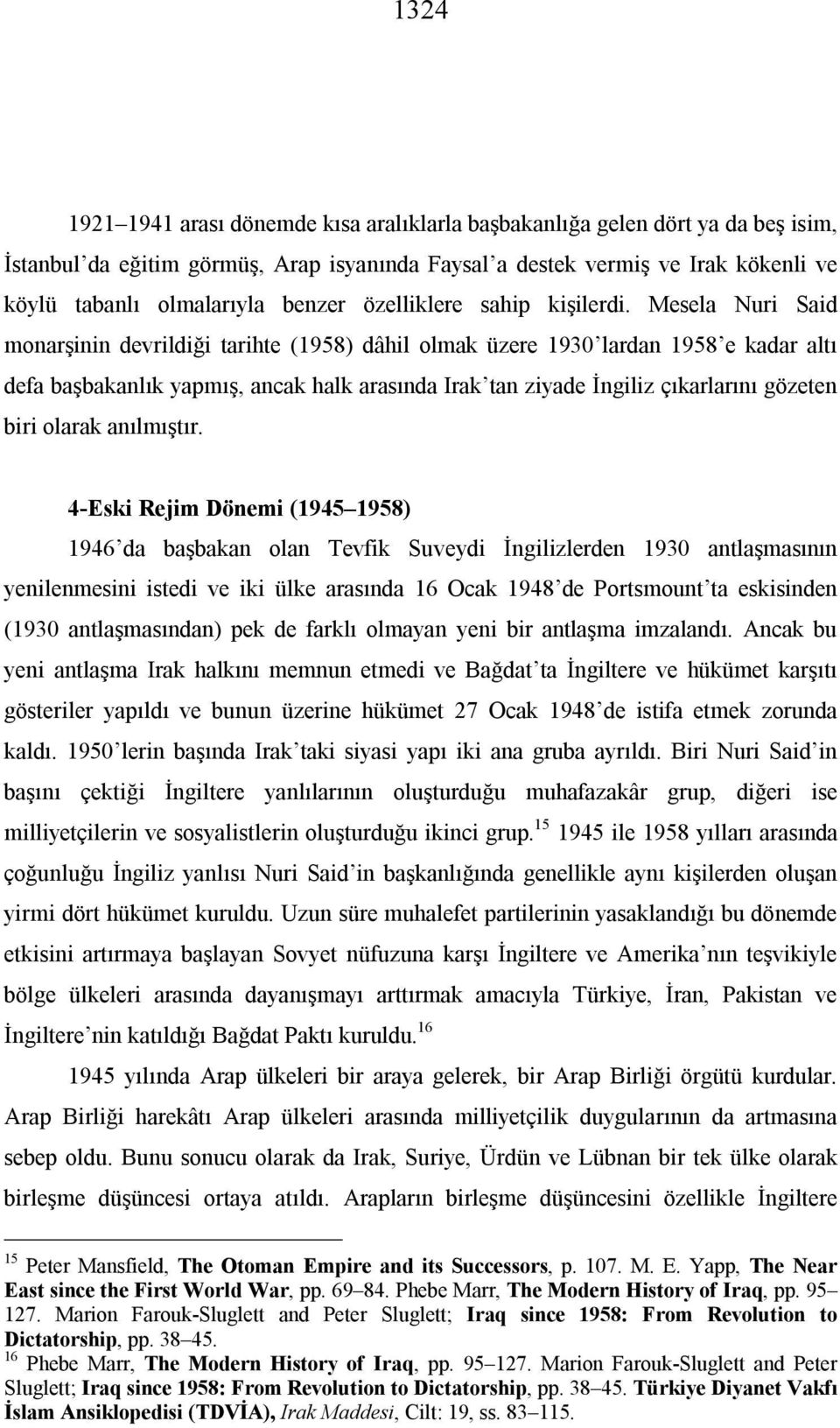 Mesela Nuri Said monarşinin devrildiği tarihte (1958) dâhil olmak üzere 1930 lardan 1958 e kadar altı defa başbakanlık yapmış, ancak halk arasında Irak tan ziyade İngiliz çıkarlarını gözeten biri