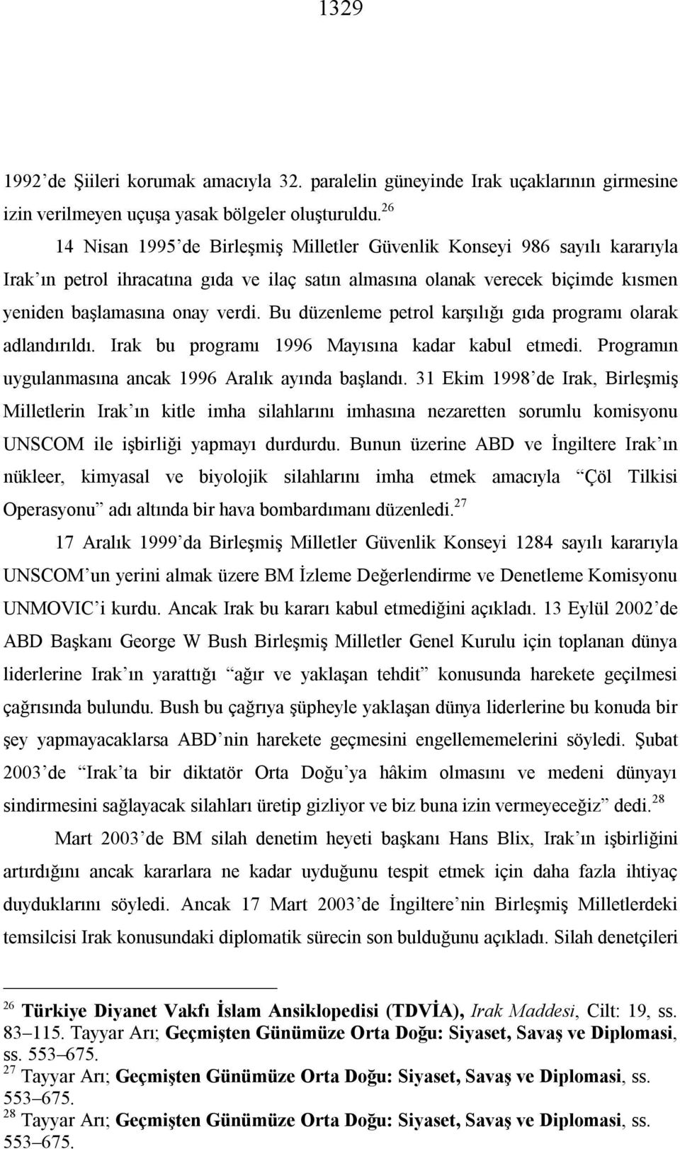 Bu düzenleme petrol karşılığı gıda programı olarak adlandırıldı. Irak bu programı 1996 Mayısına kadar kabul etmedi. Programın uygulanmasına ancak 1996 Aralık ayında başlandı.