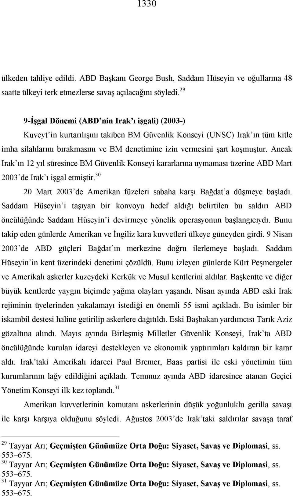 koşmuştur. Ancak Irak ın 12 yıl süresince BM Güvenlik Konseyi kararlarına uymaması üzerine ABD Mart 2003 de Irak ı işgal etmiştir.