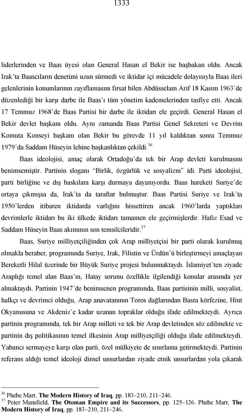 karşı darbe ile Baas ı tüm yönetim kademelerinden tasfiye etti. Ancak 17 Temmuz 1968 de Baas Partisi bir darbe ile iktidarı ele geçirdi. General Hasan el Bekir devlet başkanı oldu.