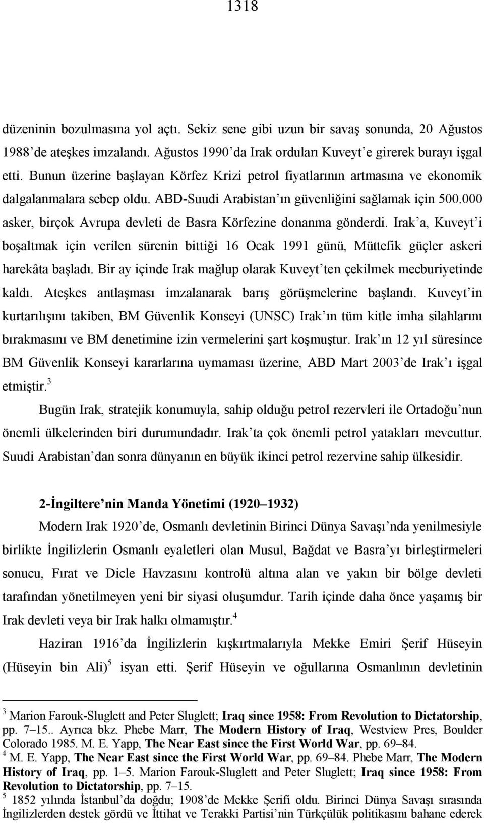 000 asker, birçok Avrupa devleti de Basra Körfezine donanma gönderdi. Irak a, Kuveyt i boşaltmak için verilen sürenin bittiği 16 Ocak 1991 günü, Müttefik güçler askeri harekâta başladı.