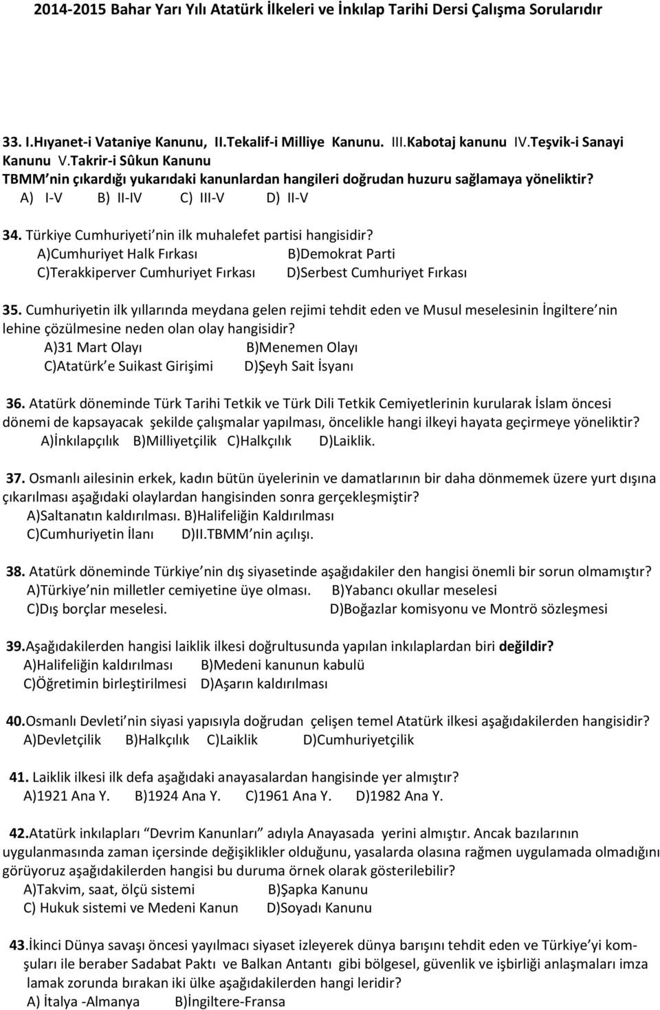 Türkiye Cumhuriyeti nin ilk muhalefet partisi hangisidir? A)Cumhuriyet Halk Fırkası B)Demokrat Parti C)Terakkiperver Cumhuriyet Fırkası D)Serbest Cumhuriyet Fırkası 35.