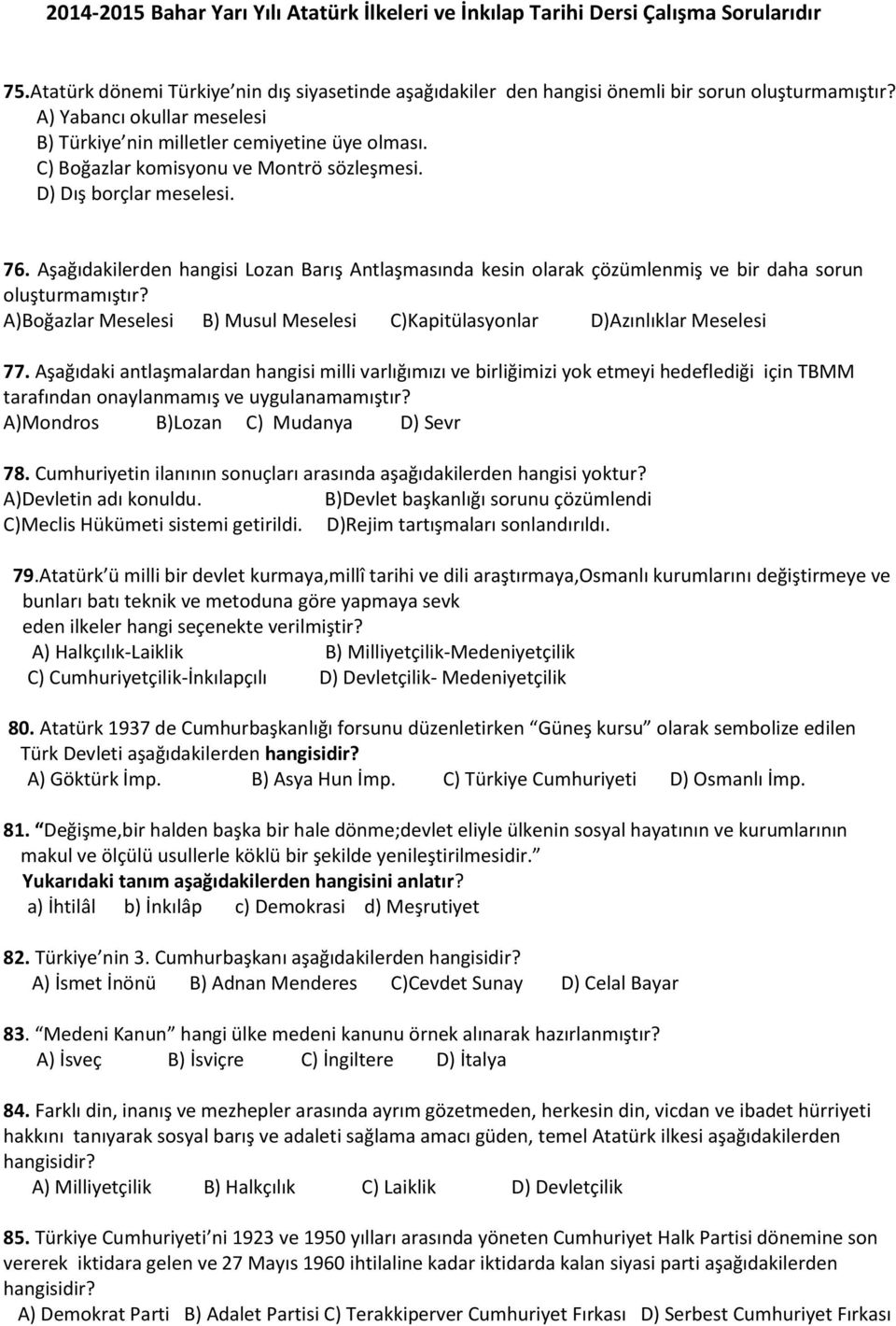 A)Boğazlar Meselesi B) Musul Meselesi C)Kapitülasyonlar D)Azınlıklar Meselesi 77.