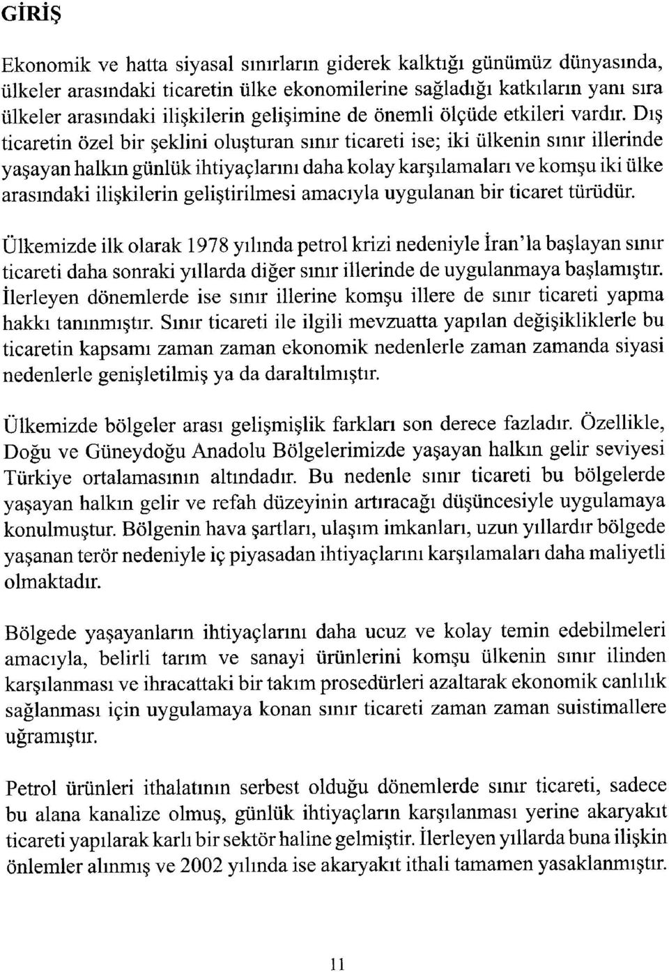 Dış ticaretin özel bir şeklini oluşturan sınır ticareti ise; iki ülkenin sınır illerinde yaşayan halkın günlük ihtiyaçlarını daha kolay karşılamaları ve komşu iki ülke arasındaki ilişkilerin