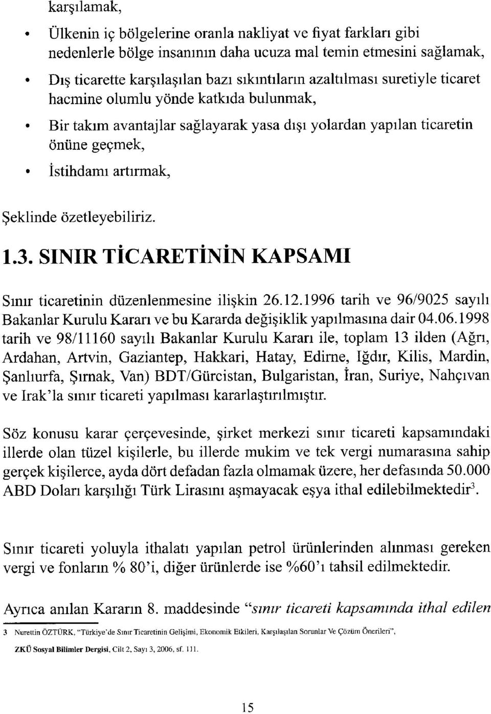 SıNıR TICARETININ KAPSAMı Sınır ticaretinin düzenlenmesine ilişkin 26.12.1996 tarih ve 96/9025 sayılı Bakanlar Kurulu Kararı ve bu Kararda değişiklik yapılmasına dair 04.06.