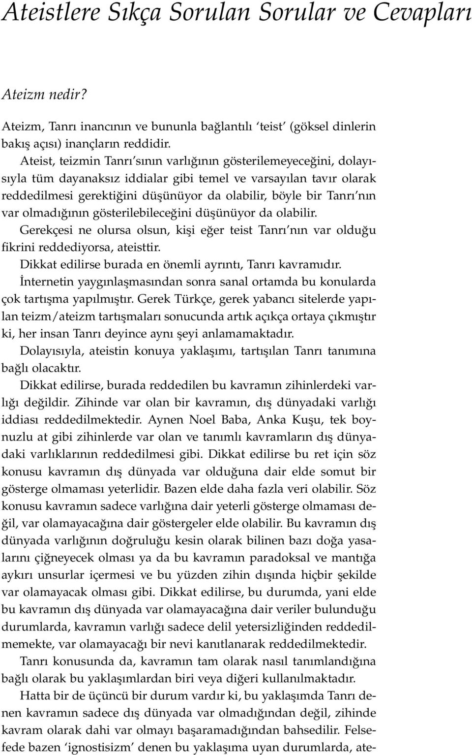 nın var olmadığının gösterilebileceğini düşünüyor da olabilir. Gerekçesi ne olursa olsun, kişi eğer teist Tanrı nın var olduğu fikrini reddediyorsa, ateisttir.