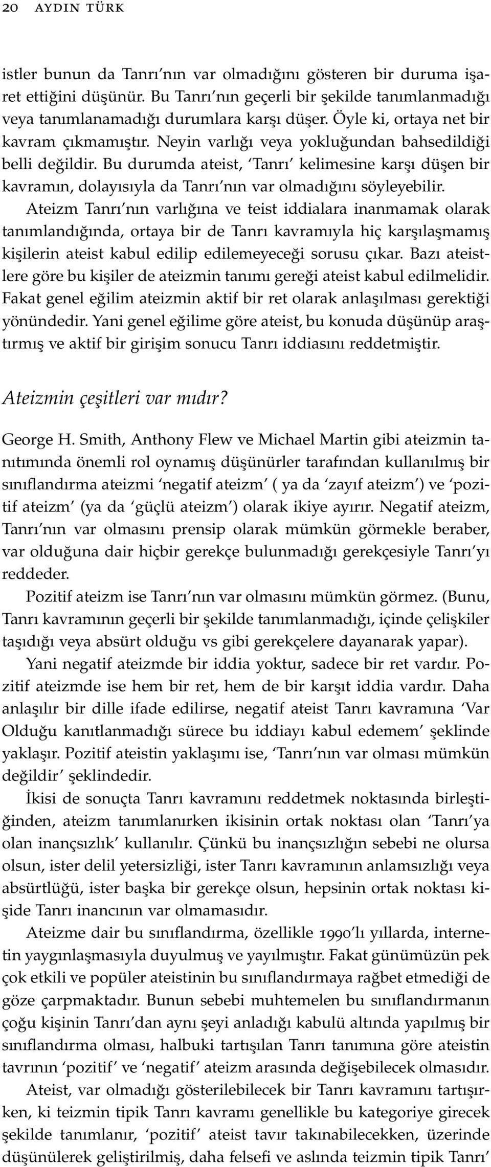 Bu durumda ateist, Tanrı kelimesine karşı düşen bir kavramın, dolayısıyla da Tanrı nın var olmadığını söyleyebilir.