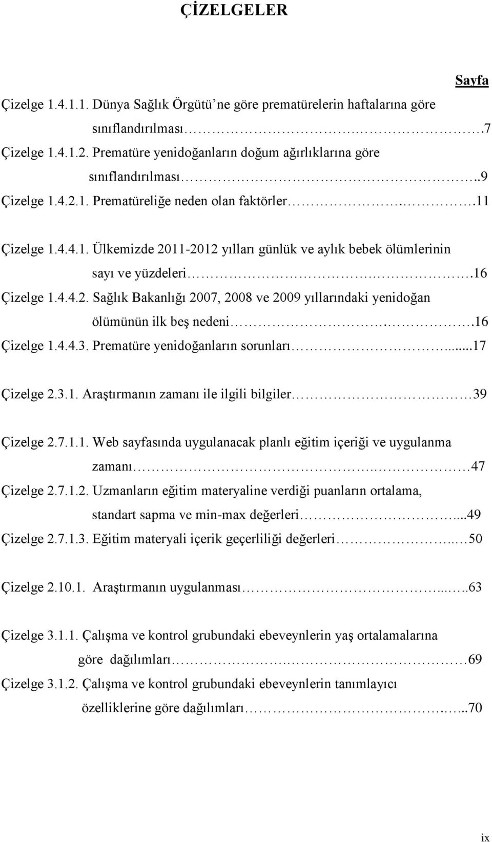 .16 Çizelge 1.4.4.3. Prematüre yenidoğanların sorunları...17 Çizelge 2.3.1. Araştırmanın zamanı ile ilgili bilgiler 39 Çizelge 2.7.1.1. Web sayfasında uygulanacak planlı eğitim içeriği ve uygulanma zamanı.